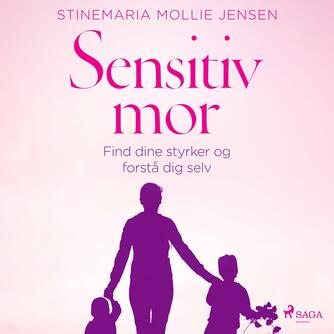 Stinemaria Mollie Jensen: Sensitiv mor : find dine styrker og forstå dig selv