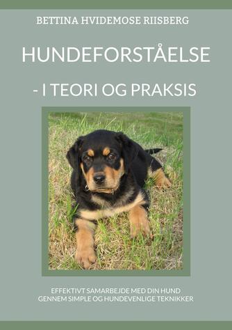 Bettina Hvidemose Riisberg: Hundeforståelse - i teori og praksis : effektivt samarbejde med din hund gennem simple og hundevenlige teknikker
