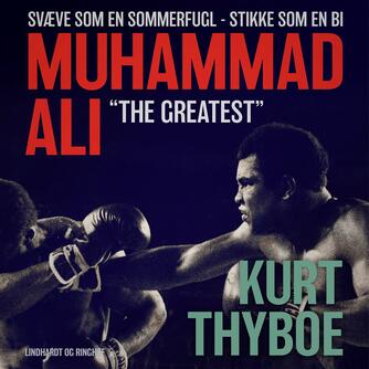 Kurt Thyboe: Muhammad Ali - "The greatest" : svæve som en sommerfugl - stikke som en bi