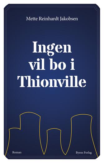 Mette Reinhardt Jakobsen: Ingen vil bo i Thionville : roman