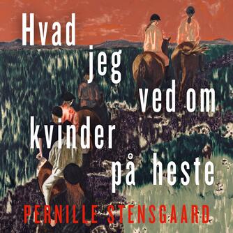 Pernille Stensgaard: Hvad jeg ved om kvinder på heste