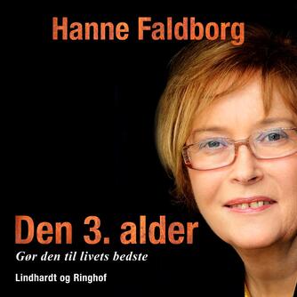 Hanne Faldborg: Den 3. alder : gør den til livets bedste