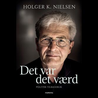 Holger K. Nielsen (f. 1950): Det var det værd : politisk tilbageblik