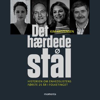 Kim Kristensen (f. 1965-07-21): Det hærdede stål : historien om Enhedslistens første 25 år i Folketinget