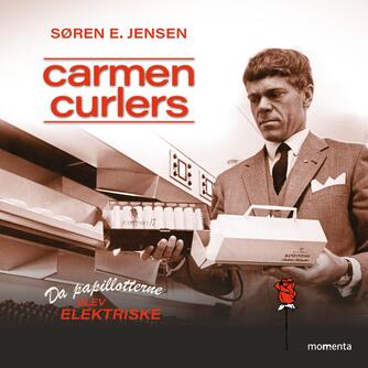 Søren E. Jensen: Carmen curlers - da papillotterne blev elektriske