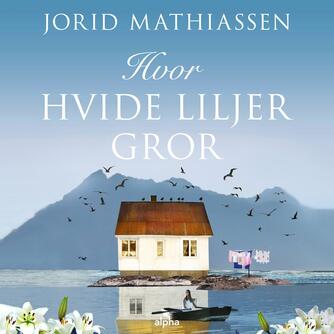 Jorid Mathiassen (f. 1965): Hvor hvide liljer gror