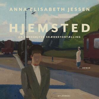 Anna Elisabeth Jessen: Hjemsted : en sønderjysk skæbnefortælling : roman