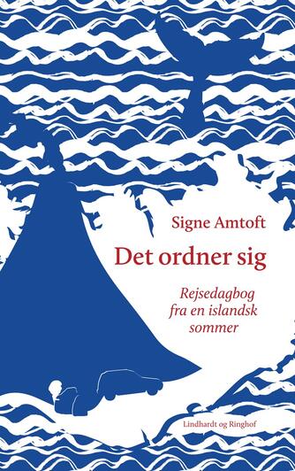 Signe Amtoft (f. 1991): Det ordner sig : rejsedagbog fra en islandsk sommer