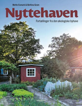 Mette Esmark, Bettina Gram: Nyttehaven : fortællinger fra den økologiske byhave