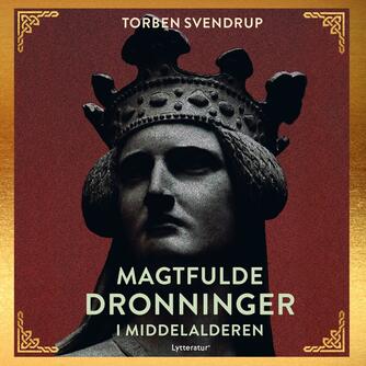 Torben Svendrup: Magtfulde dronninger i Middelalderen