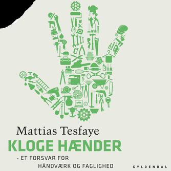 Mattias Tesfaye: Kloge hænder : et forsvar for håndværk og faglighed