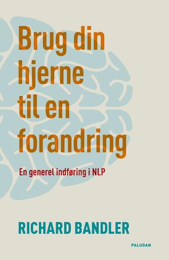 Richard Bandler: Brug din hjerne - til en forandring : neurolingvistisk programmering (NLP)