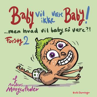 Anders Morgenthaler: Baby vil ikke være baby! : forsøg 2 (Forsøg 2)
