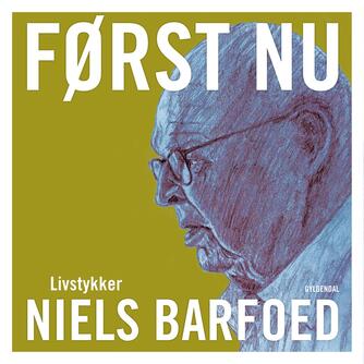 Niels Barfoed: Først nu : livstykker
