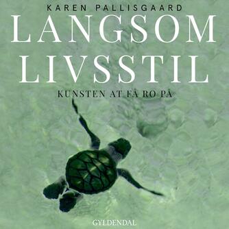Karen Pallisgaard (f. 1980): Langsom livsstil : kunsten at få ro på