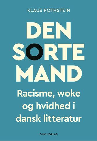 Klaus Rothstein: Den sorte mand : racisme, woke og hvidhed i dansk litteratur