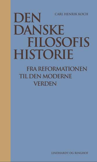 Carl Henrik Koch: Den danske filosofis historie : fra reformationen til den moderne verden