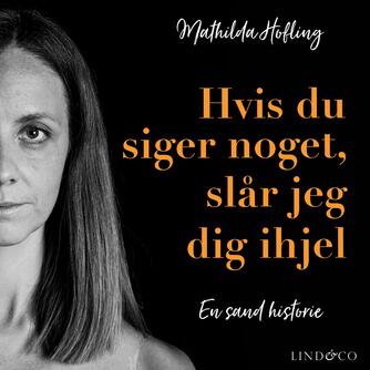 Mathilda Hofling: Hvis du siger noget, slår jeg dig ihjel
