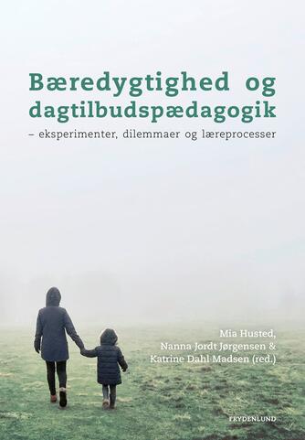 : Bæredygtighed og dagtilbudspædagogik : eksperimenter, dilemmaer og læreprocesser