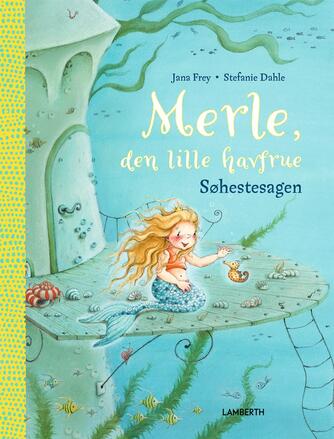 Jana Frey, Stefanie Dahle (f. 1981): Merle, den lille havfrue - søhestesagen