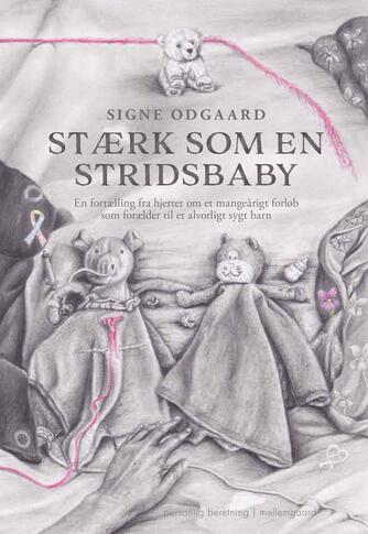 Signe Odgaard (f. 1984): Stærk som en stridsbaby : en fortælling fra hjertet om et mangeårigt forløb som forælder til et alvorligt sygt barn
