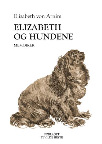 Elizabeth Von Arnim: Elizabeth og hundene : memoirer