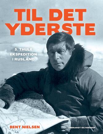 Bent Nielsen (f. 1956-03-18): Til det yderste : 5. Thule Ekspedition i Rusland