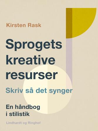Kirsten Rask (f. 1951): Sprogets kreative resurser : skriv så det synger : en håndbog i stilistik