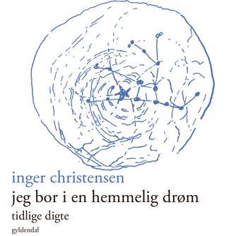 Inger Christensen (f. 1935): Jeg bor i en hemmelig drøm : tidlige digte