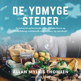 Allan Mylius Thomsen: De ydmyge steder : en kulinarisk og berusende guide til Københavns og Frederiksbergs traditionelle restaurations- og værtshusliv