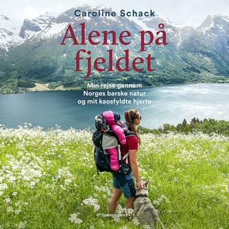 Caroline Schack: Alene på fjeldet : min rejse gennem Norges barske natur og mit kaosfyldte hjerte