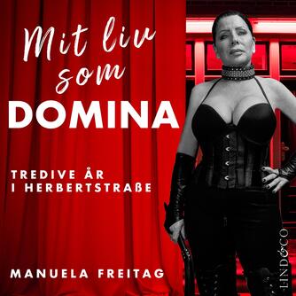 Manuela Freitag: Mit liv som domina : 30 år i Herbertstrasse