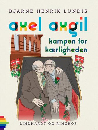 Bjarne Henrik Lundis: Axel Axgil : kampen for kærligheden