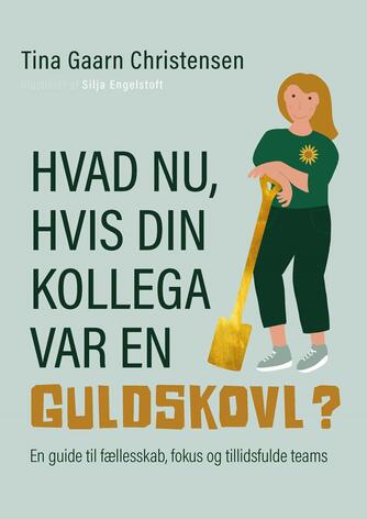 Tina Gaarn Christensen: Hvad nu, hvis din kollega var en guldskovl? : en guide til fællesskab, fokus og tillidsfulde teams