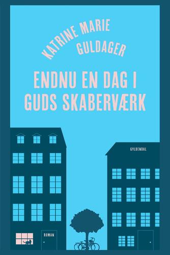 Katrine Marie Guldager: Endnu en dag i Guds skaberværk : roman