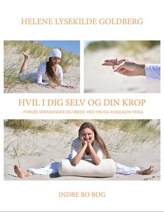 Helene Lysekilde Goldberg: Hvil i dig selv og din krop : forløs spændinger og vrede med Yin og Kundalini Yoga