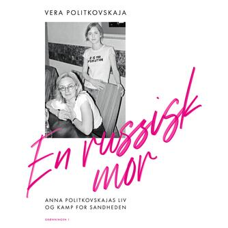 Vera Politkovskaja (f. 1980): En russisk mor : Anna Politkovskajas liv og kamp for sandheden