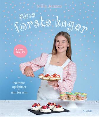 Mille Jensen: Mine første kager : nemme opskrifter - trin for trin
