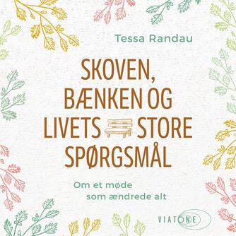 Tessa Randau (f. 1976): Skoven, bænken og livets store spørgsmål : om et møde som ændrede alt