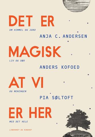 Anders Kofoed, Pia Søltoft, Anja C. Andersen: Det er magisk at vi er her : om himmel og jord, liv og død og meningen med det hele
