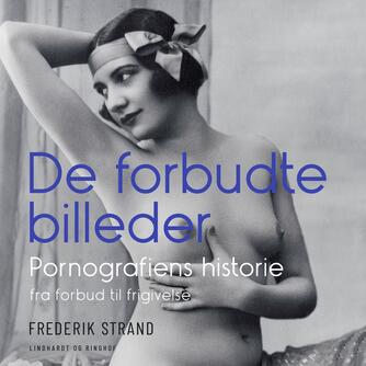 Frederik Strand: De forbudte billeder : pornografiens historie fra forbud til frigivelse