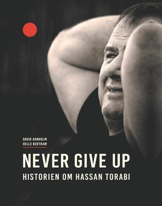 Helle Bertram (f. 1971-05-31), David Arnholm: Never give up : historien om Hassan Torabi