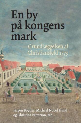 : En by på kongens mark : grundlæggelsen af Christiansfeld 1773