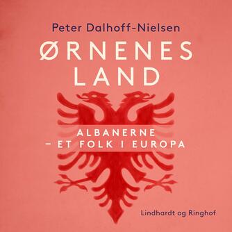 Peter Dalhoff-Nielsen: Ørnenes land : albanerne - et folk i Europa