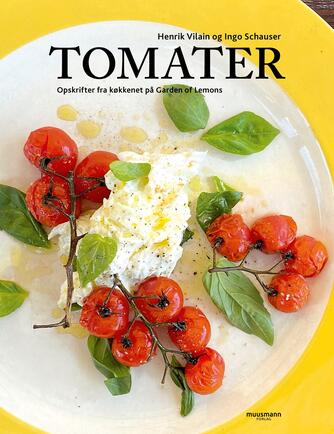 Henrik Vilain, Ingo Schauser: Tomater : opskrifter fra køkkenet på Garden of Lemons