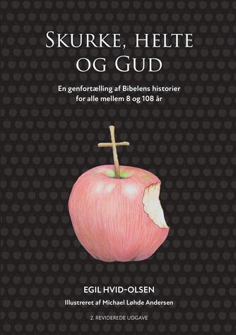 Egil Hvid-Olsen: Skurke, helte og Gud : en genfortælling af bibelens historier for alle mellem 8 og 108 år