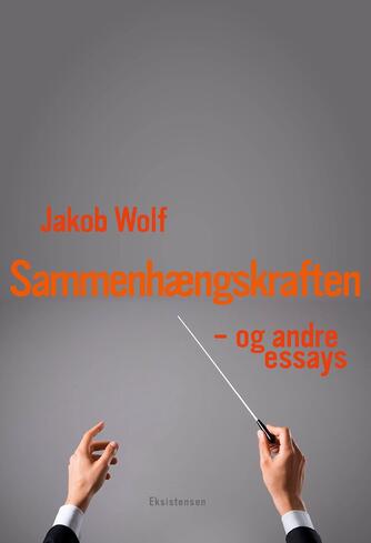 Jakob Wolf: Sammenhængskraften - og andre essays