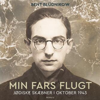 Bent Blüdnikow: Min fars flugt : jødiske skæbner i oktober 1943