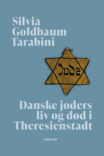 Silvia Goldbaum Tarabini: Danske jøders liv og død i Theresienstadt