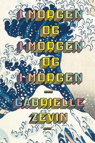 Gabrielle Zevin (f. 1977): I morgen og i morgen og i morgen : roman
